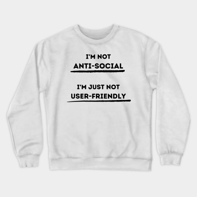 I'm Not Anti-Social.  I'm Just Not User Friendly Crewneck Sweatshirt by FairyMay